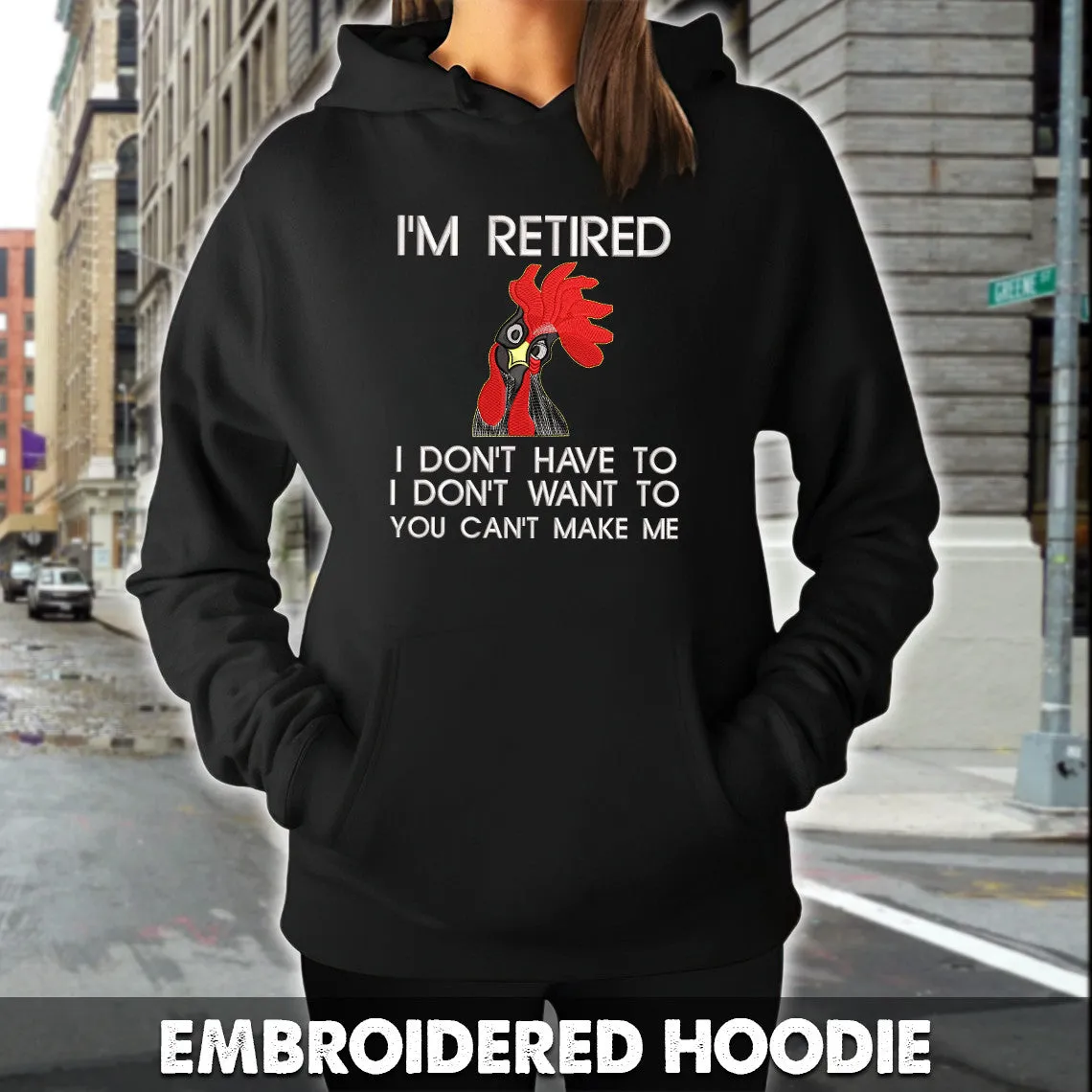 I'm Retired I Don't Have To I Don't Want To You Can't Make Me Embroidered Sweatshirt - Embroidered Hoodie