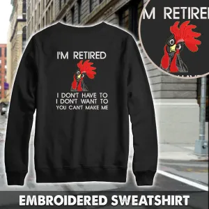 I'm Retired I Don't Have To I Don't Want To You Can't Make Me Embroidered Sweatshirt - Embroidered Hoodie