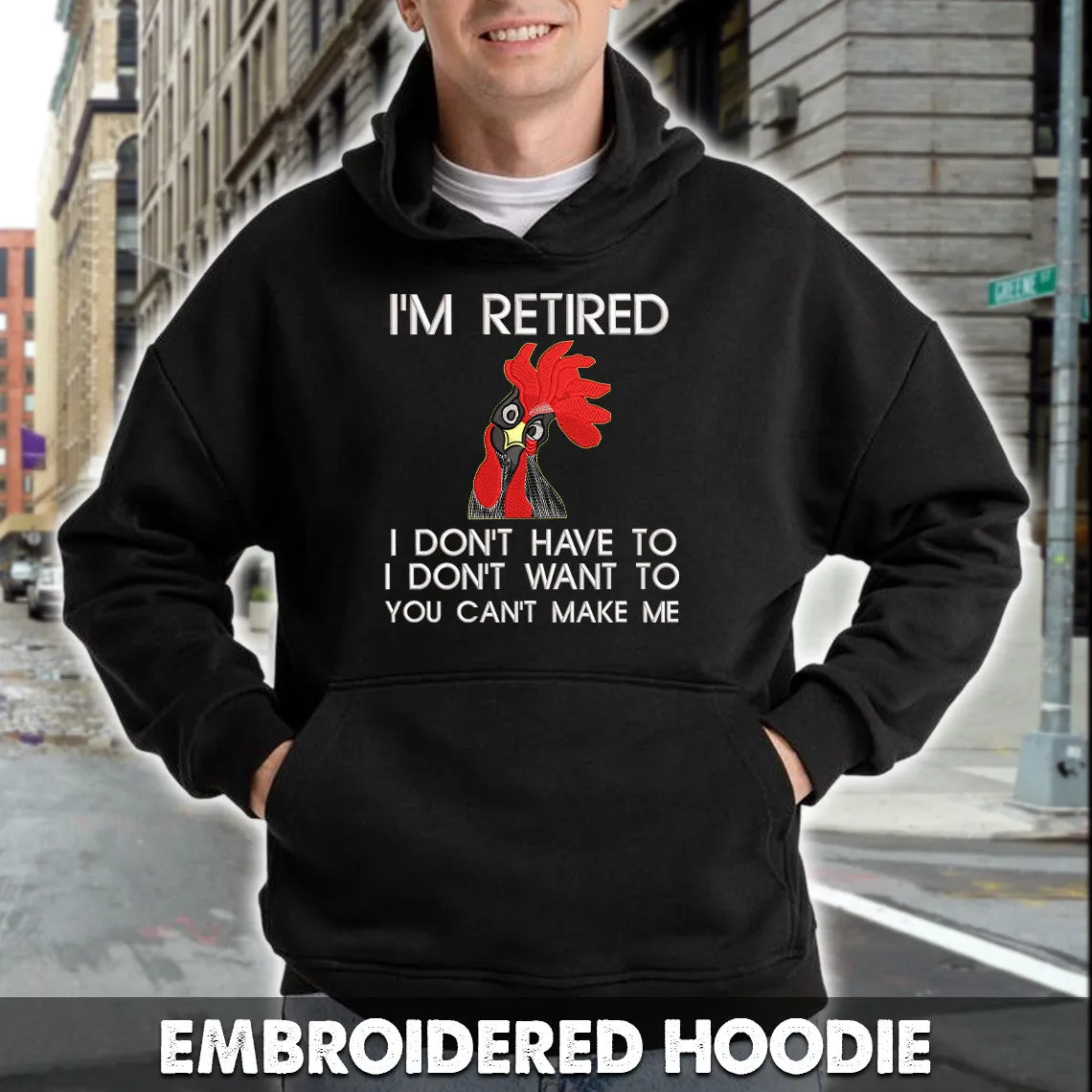 I'm Retired I Don't Have To I Don't Want To You Can't Make Me Embroidered Sweatshirt - Embroidered Hoodie